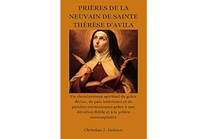 PRIÈRES DE LA NEUVAIN DE SAINTE THÉRÈSE D'AVILA: Un cheminement spirituel de grâce divine, de paix intérieure et de percées m