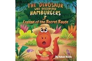 The Dinosaur Who Discovered Hamburgers 3: Legend of the Secret Sauce (The Animal Who...)