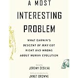 A Most Interesting Problem: What Darwin’s Descent of Man Got Right and Wrong about Human Evolution