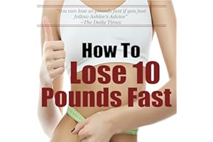 How to Lose 10 Pounds Fast: Fast and Simple Ways to Lose Weight and Change Your Life Forever