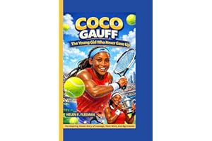 Coco Gauff: The Young Girl Who Never Gave Up - The Inspiring Tennis Story of Courage, Hard Work, and Big Dreams
