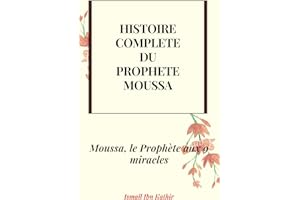 HISTOIRE COMPLÈTE DU PROPHÈTE MOUSSA : Moussa, Le Prophète aux 9 miracles (French Edition)