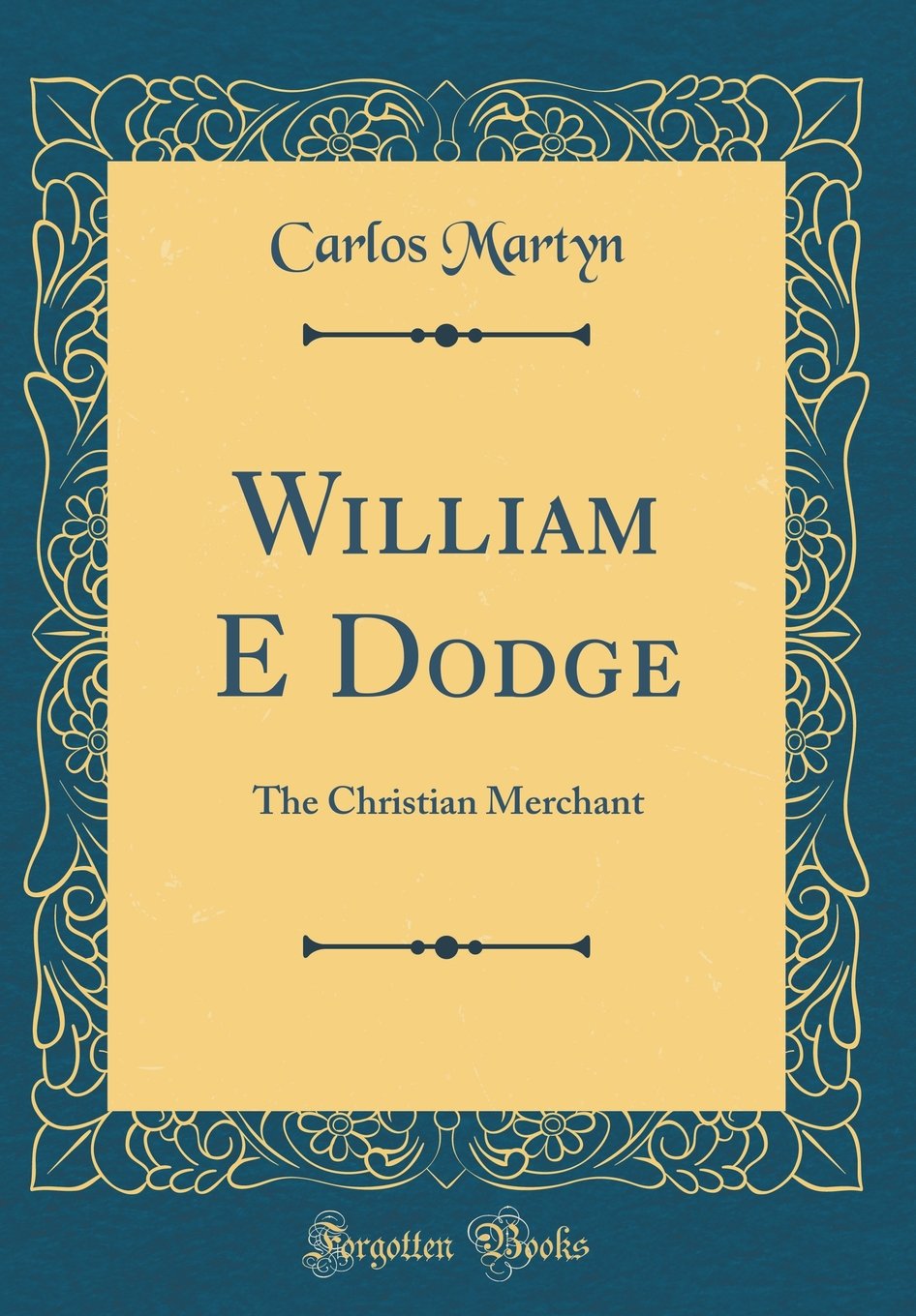 William E Dodge The Christian Merchant Classic Reprint Martyn Carlos 9780266213499 Amazon Com Books