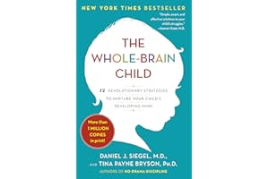 The Whole-Brain Child: 12 Revolutionary Strategies to Nurture Your Child's Developing Mind