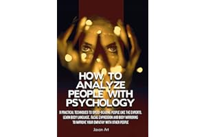 HOW TO ANALYZE PEOPLE WITH PSYCHOLOGY: 11Practical Techniques to Speed-Reading People Like the Experts.Learn Body Language,Fa