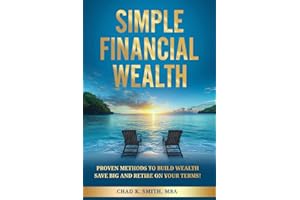 Simple Financial Wealth: How to Manage Your Finances Better, Save More Money, and Retire with Confidence!