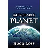 Improbable Planet: How Earth Became Humanity's Home