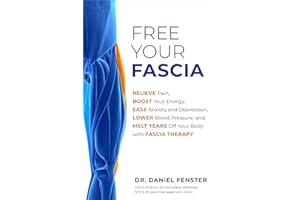 Free Your Fascia: Relieve Pain, Boost Your Energy, Ease Anxiety and Depression, Lower Blood Pressure, and Melt Years Off Your