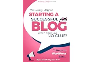 The Sassy Way to Starting a Successful Blog when you have NO CLUE!: 7 Steps to WordPress Bliss.... (Beginner Internet Marketi