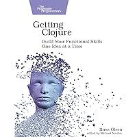Getting Clojure: Build Your Functional Skills One Idea at a Time