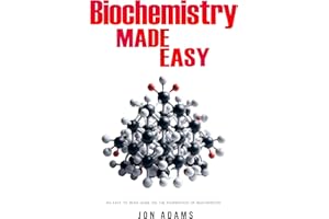 Biochemistry Made Easy: An Easy To Read Guide On The Foundations of Biochemistry