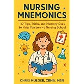 Nursing Mnemonics: 117 Tips, Tricks, and Memory Cues to Help You Survive Nursing School (NCLEX Essential Review Guides)