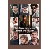 Can Yaman: Between Myths and Reality: A Journey to Discover the Man and the Artist Behind the Legend