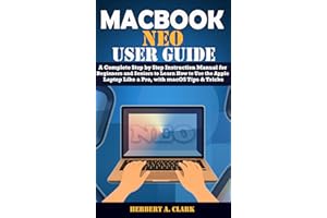 MACBOOK NEO USER GUIDE: A Complete Step by Step Instruction Manual for Beginners and Seniors to Learn How to Use the Apple La