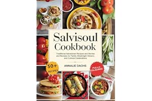 Salvisoul Cookbook: Traditional Salvadoran Recipes and Stories for Family Gatherings, Weeknight Dinners, and Cultural Celebra