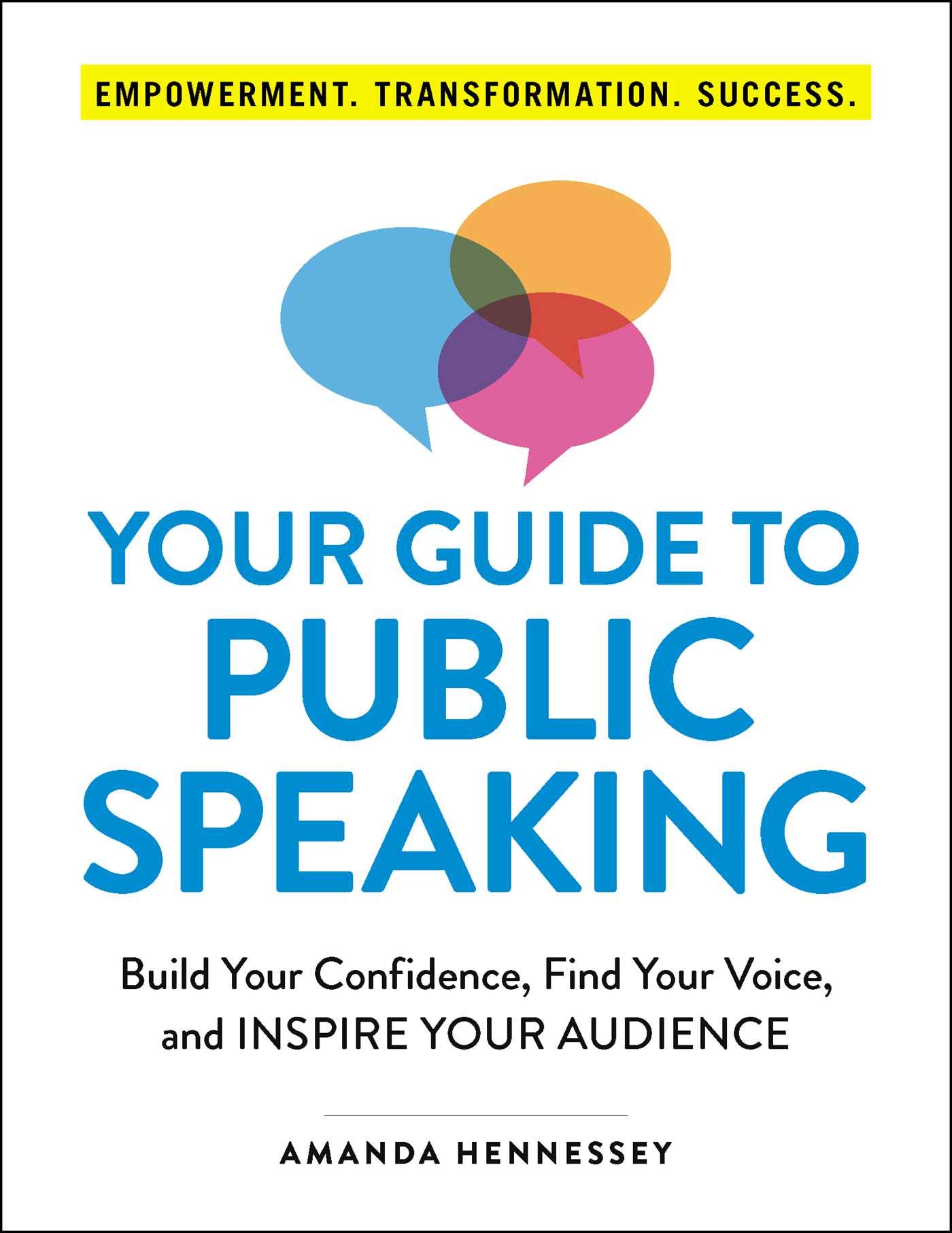 Your Guide To Public Speaking Build Your Confidence Find Your Voice And Inspire Your Audience Hennessey Amanda 9781507210246 Books
