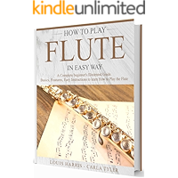 How to Play Flute in Easy Way: Learn How to Play Flute in Easy Way by this Complete beginner’s Illustrated Guide!Basics… book cover