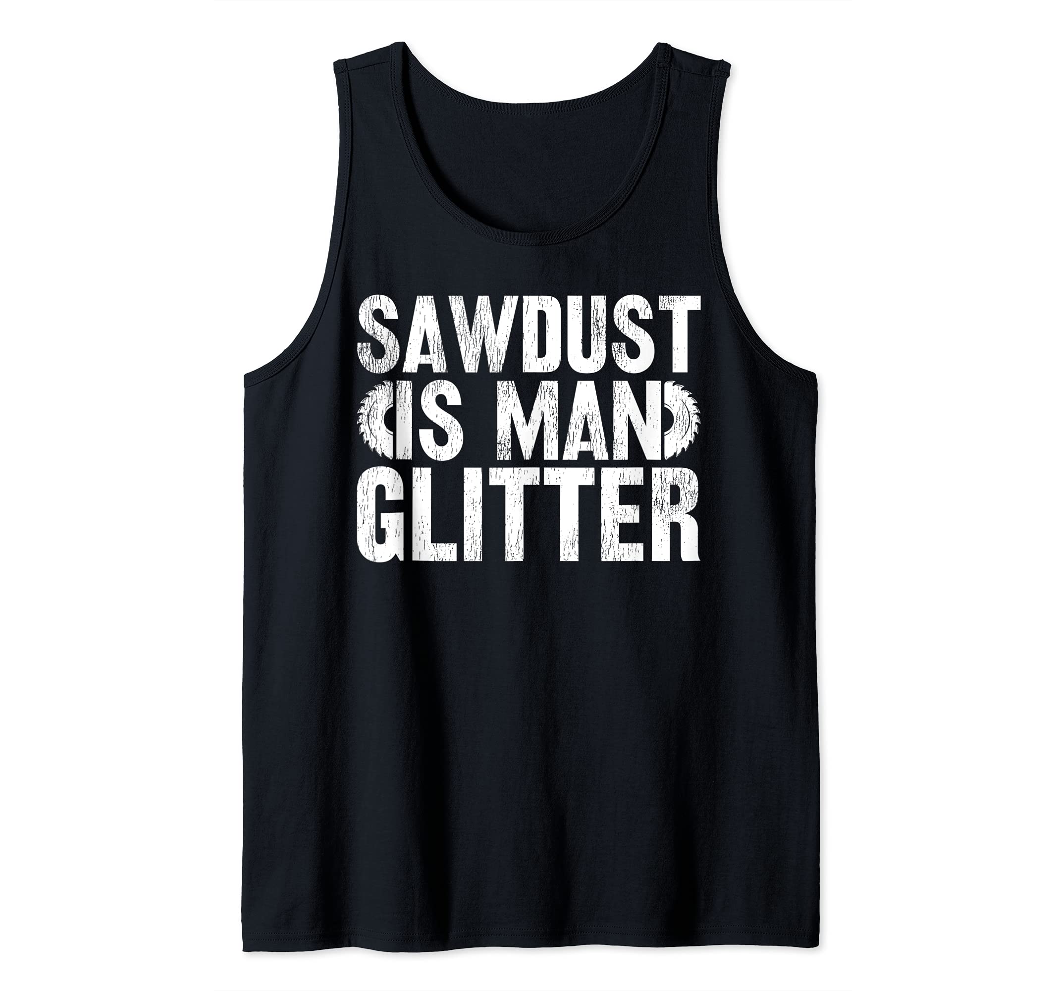 Funny Woodworking Lover Sawdust Is Man Glitter Tank Top