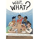 Wait, What?: A Comic Book Guide to Relationships, Bodies, and Growing Up