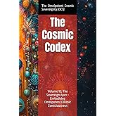 The Cosmic Codex: Volume 12: The Sovereign Apex - Embodying Omnipotent Cosmic Consciousness