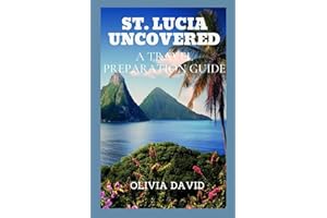 ST. LUCIA UNCOVERED: A TRAVEL PREPARATION GUIDE