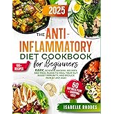 The Anti-Inflammatory Diet Cookbook for Beginners: Super Easy, Science-Backed, Recipes and Meal Plans to Heal Your Gut, Boost Immunity, and Reduce Pain at Any Age!