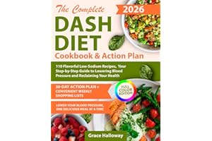 The Complete DASH Diet Cookbook and Action Plan: 110 Flavorful Low-Sodium Recipes, 30-Day Meal Plan, and Your Step-by-Step Gu