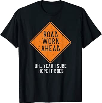 road work ahead t shirt