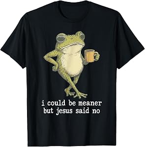 I Could Be Meaner But Jesus Said No Funny Frog T-Shirt