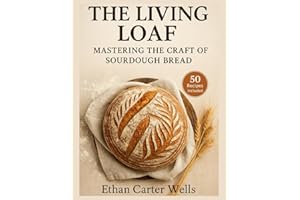 The Living loaf: Mastering the Craft of Sourdough Bread