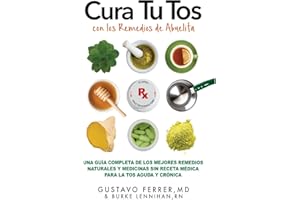Cura Tu Tos con los Remedios de Abuelita: Una Guía Completa de los Mejores Remedios Naturales y Medicinas Sin Receta Médica Para la Tos Aguda y Crónica (Spanish Edition)