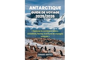 GUIDE DE VOYAGE EN ANTARCTIQUE 2025/2026: « Explorez le continent blanc : croisières, faune, aventure et voyages uniques »