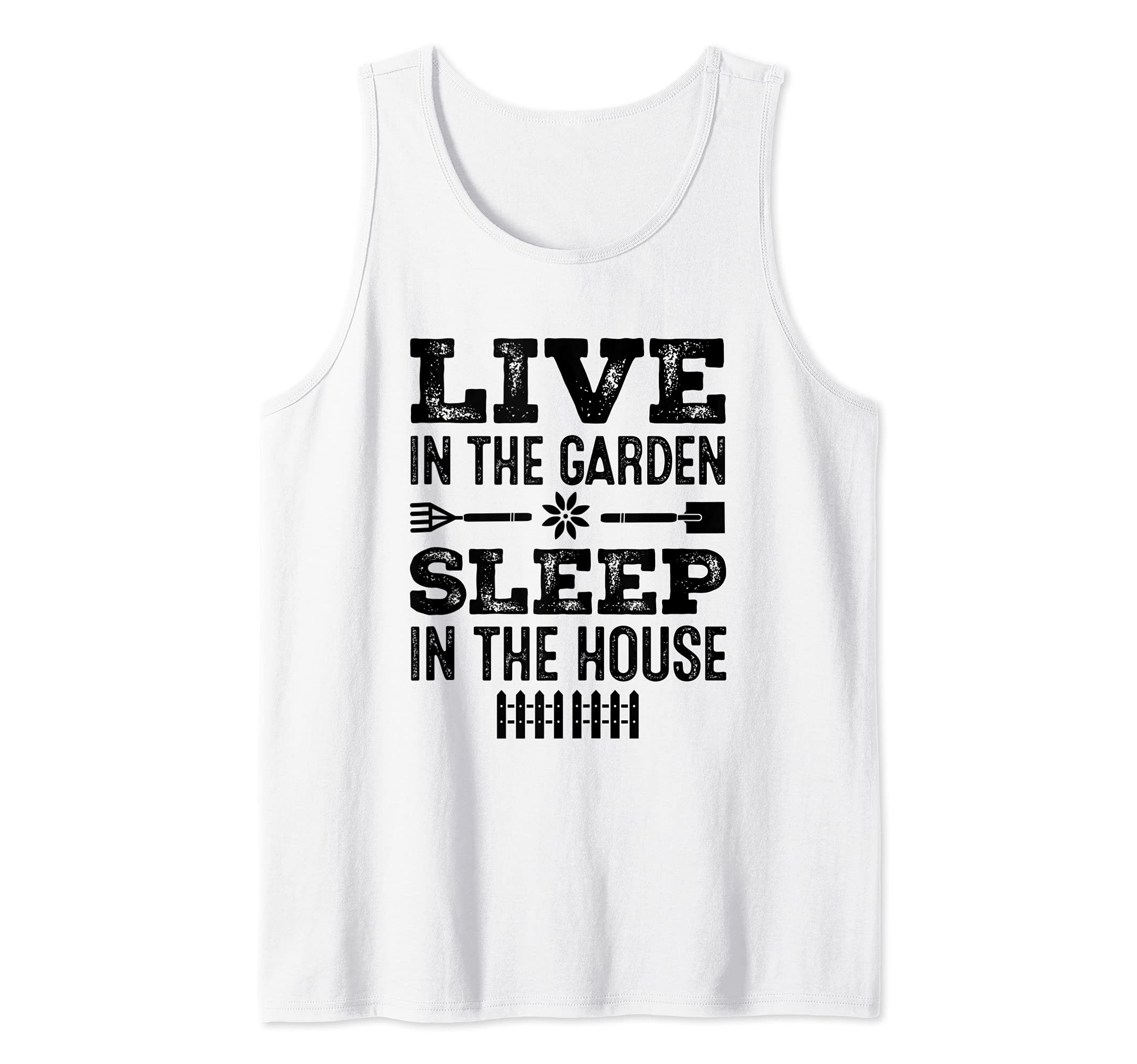 Gardening Live In The Garden Sleep In the House Gardener Tank Top