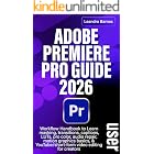 ADOBE PREMIERE PRO 2026 USER GUIDE: Workflow Handbook to Learn masking, transitions, captions, LUTs, pro color, audio repair, motion graphics basics, &amp; YouTube/short-form video editing for creators
