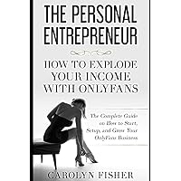 The Personal Entrepreneur: How to Explode Your Income With OnlyFans