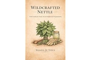 Wildcrafted Nettle: Field Guide For Food, Tea and Traditional Preparations (The Wildcrafted Series)