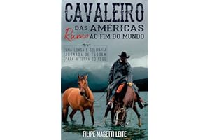 Cavaleiro das Américas rumo ao Fim do Mundo: Uma Longa e Solitária Jornada de 7500 km para a Terra do Fogo (Journey America T