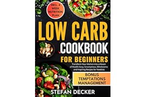 Low Carb Cookbook for Beginners: Transform Your Kitchen into a Haven of Health - Easy, Scrumptious, Wholesome and Inspiring Recipes for Newbies