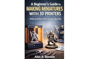 A Beginner’s Guide to Making Miniatures With 3D Printers: Print and Paint Mini Models Like a Pro