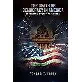 The Death of Democracy in America: Creating Political Crimes