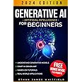 Generative AI for Beginners: The Ultimate Guide to Understand Generative Models, Craft Artificial Intelligence-Driven Art, and Elevate Your Tech Projects with Hands-On Tutorials