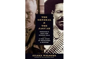 General and the Jaguar: Pershing's Hunt for Pancho Villa: A True Story of Revolution and Revenge