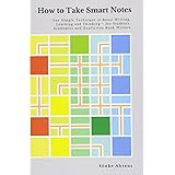 How to Take Smart Notes: One Simple Technique to Boost Writing, Learning and Thinking – for Students, Academics and Nonfictio