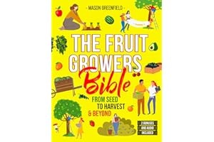The Fruit Growers Bible: From Seed to Harvest & Beyond | Mastering Home Fruit Gardening, Orchard Care, Soil Science, Market Selling, Seed Saving, and Electroculture Techniques