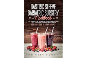 Gastric Sleeve Bariatric Surgery Cookbook: The Complete Guide to Achieving Weight Loss Surgery Success with Over 100 Healthy Delicious Recipes