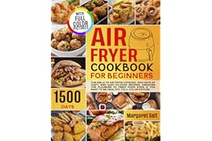 Air Fryer Cookbook For Beginners: The Bible Of Air Fryer Cooking. 1500 Days Of Tasty And Easy-to-Cook Recipes. Discover The P
