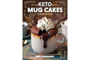Keto Mug Cakes Cookbook: Quick & Easy Delicious Low Carb Microwave Desserts For One, College Students, Busy People, and Weigh