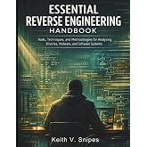Essential Reverse Engineering Handbook: Tools, Techniques, and Methodologies for Analyzing Binaries, Malware, and Software Systems (security digital library)