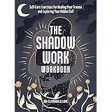 The Shadow Work Workbook: Self-Care Exercises for Healing Your Trauma and Exploring Your Hidden Self