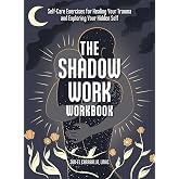The Shadow Work Workbook: Self-Care Exercises for Healing Your Trauma and Exploring Your Hidden Self